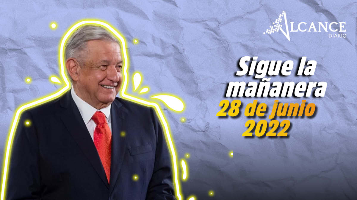 Mañanera 28 de junio 2022