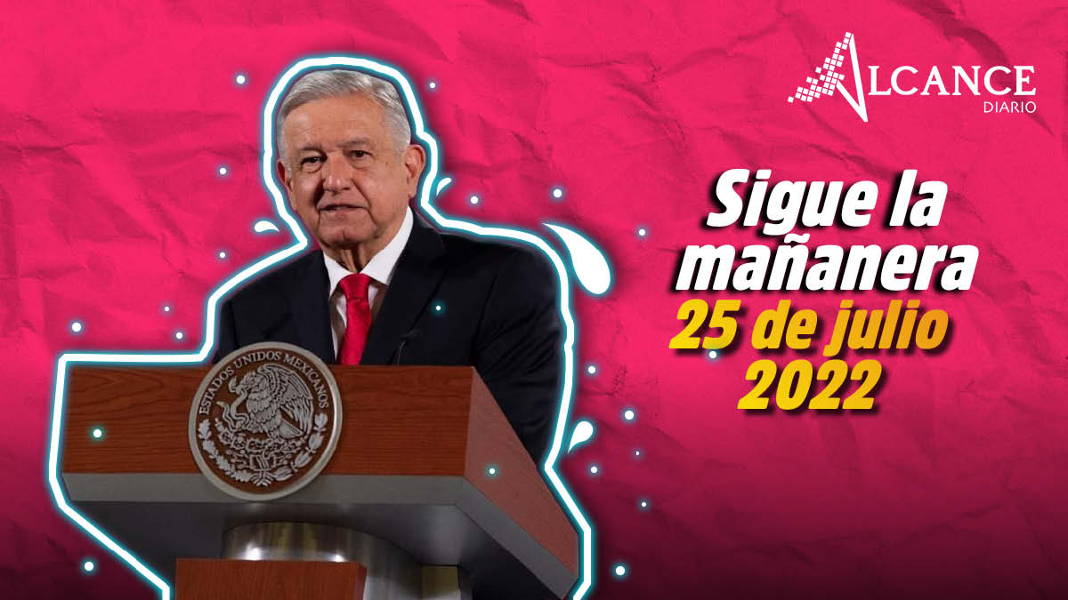 Mañanera 25 de julio 2022