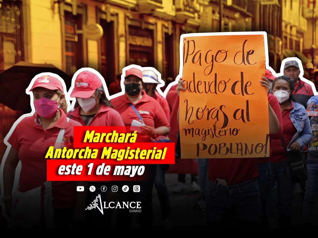 Más de mil 500 docentes de Antorcha Magisterial marcharán este 1 de mayo