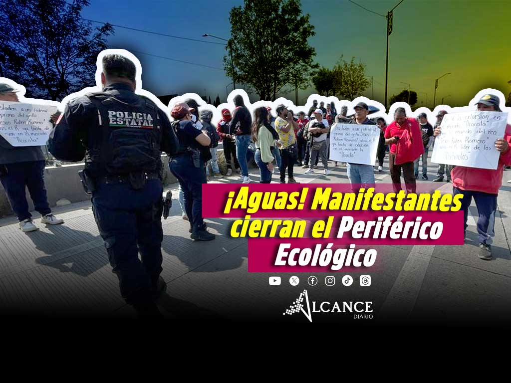 No te quedes atorado en el tráfico; manifestantes cierran el Periférico Ecológico