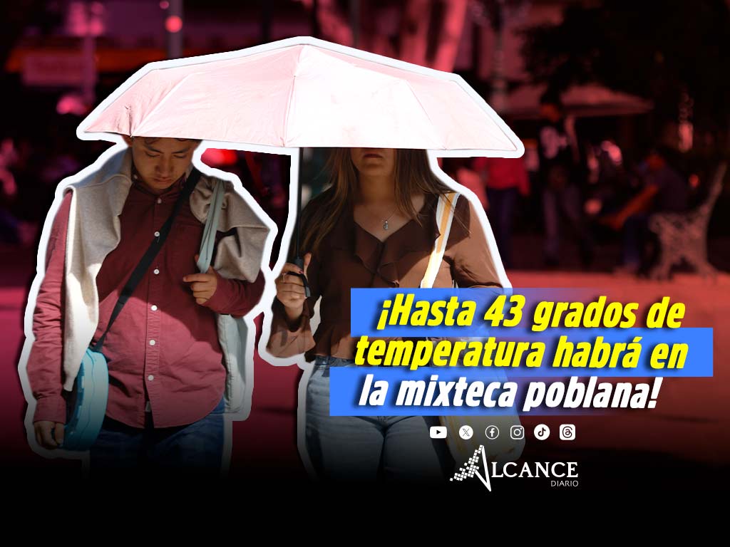 Temperatura en la mixteca poblana llegará a 43 grados