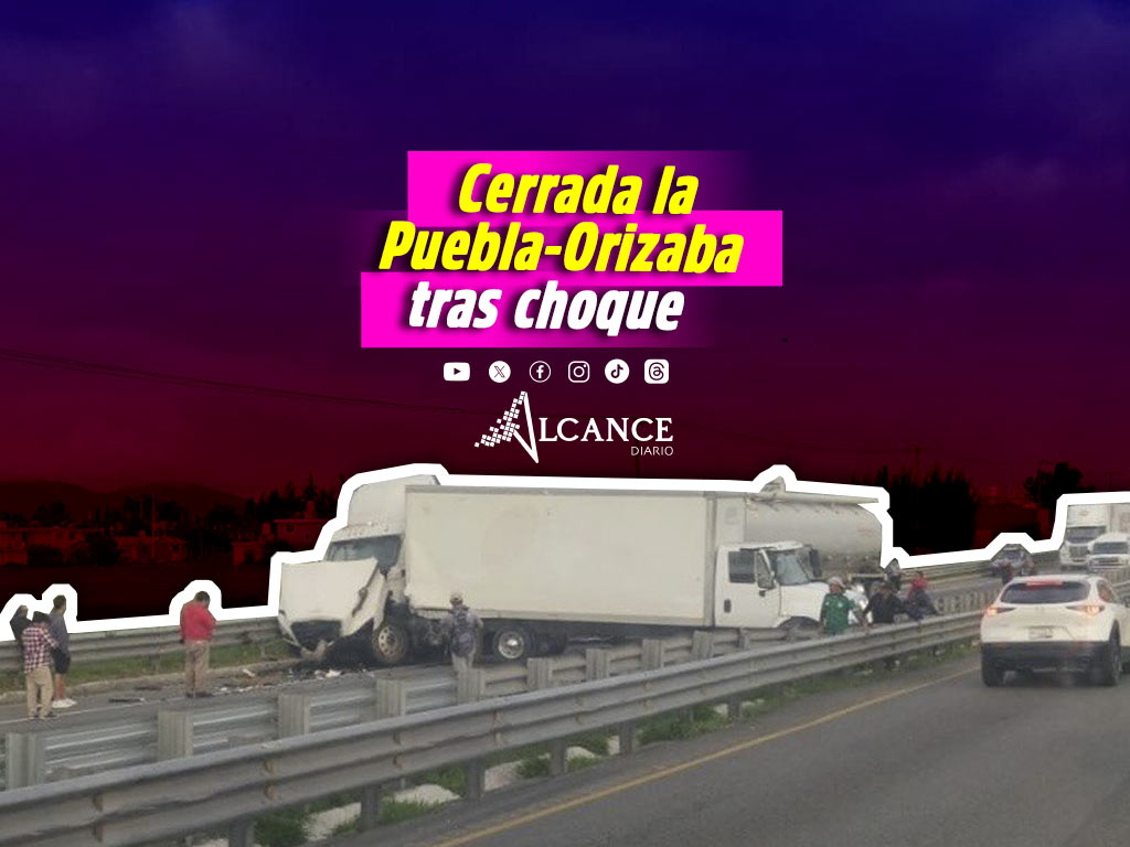 Choque entre unidades de carga provoca cierre parcial y caos vial en la autopista Puebla - Orizaba