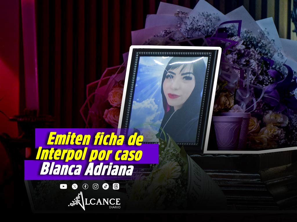 Emiten ficha de Interpol y órdenes de aprehensión contra responsables de muerte de Blanca Adriana Vázquez