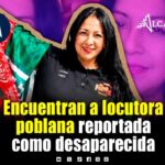 Localizan con vida a locutora de La Patrona de Tepeaca reportada como desaparecida
