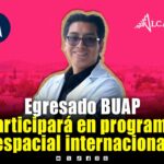 Egresado BUAP, seleccionado para participar en el International Air and Space Program 2026
