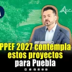 PPEF 2027 contempla diversos proyectos y programas para Puebla