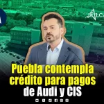 Gobierno de Puebla analiza crédito a corto plazo para cubrir pagos de Audi y CIS