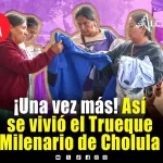 ¡Tradición que sigue viva! Todo un éxito el Trueque Milenario de Cholula
